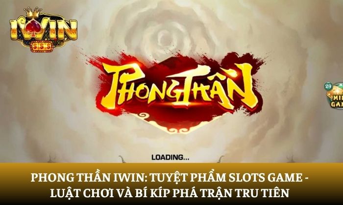 Phong Thần iWin: Tuyệt phẩm Slot game – Luật chơi và bí kíp phá trận tru tiên 2 Phong Thần iWin